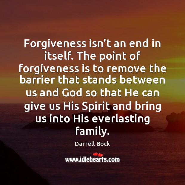 Forgiveness isn’t an end in itself. The point of forgiveness is to Darrell Bock Picture Quote