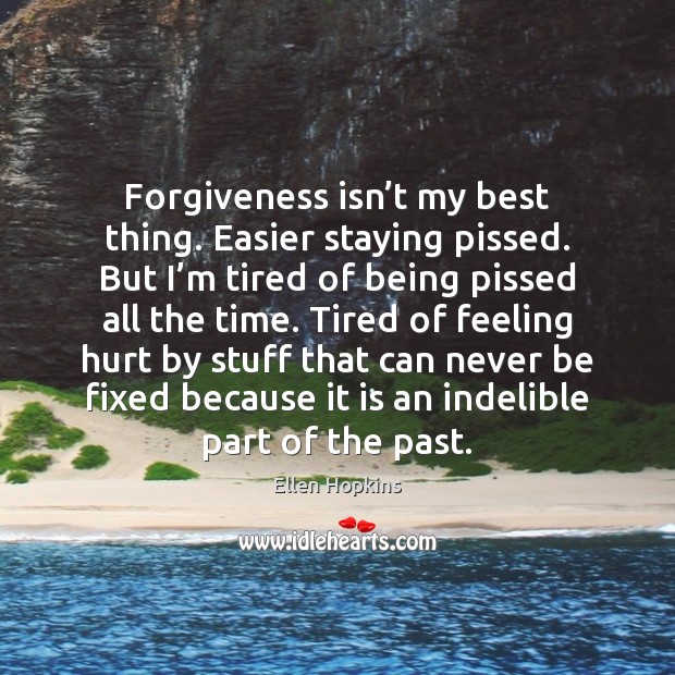 Forgiveness isn’t my best thing. Easier staying pissed. But I’m Ellen Hopkins Picture Quote
