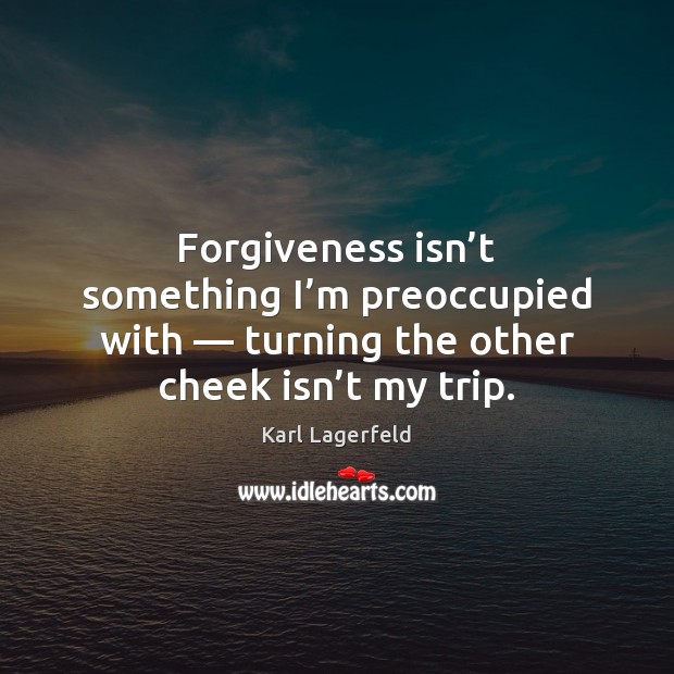 Forgiveness isn’t something I’m preoccupied with — turning the other cheek Image