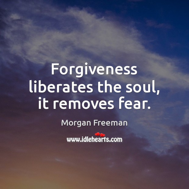 Forgiveness liberates the soul, it removes fear. Image