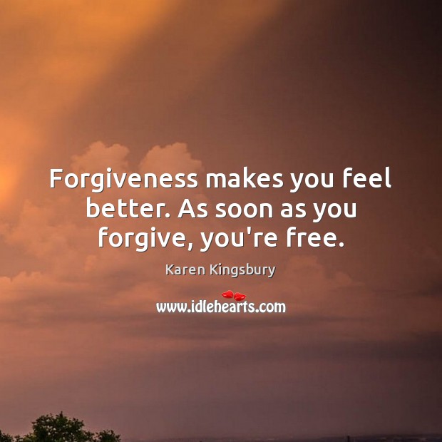 Forgiveness makes you feel better. As soon as you forgive, you’re free. Karen Kingsbury Picture Quote