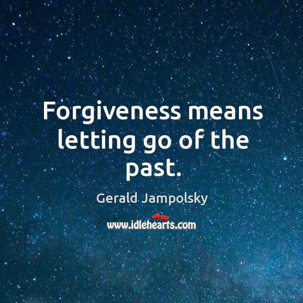 Forgiveness means letting go of the past. Gerald Jampolsky Picture Quote