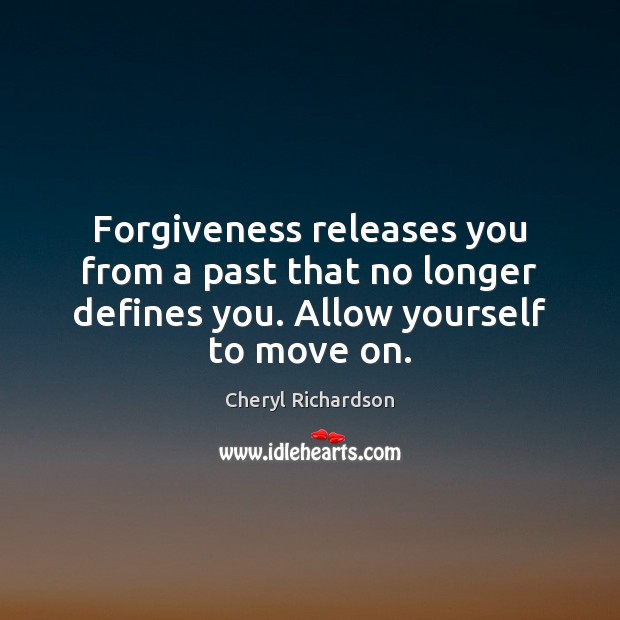 Forgiveness releases you from a past that no longer defines you. Allow Cheryl Richardson Picture Quote