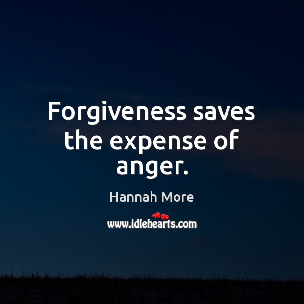 Forgiveness saves the expense of anger. Hannah More Picture Quote