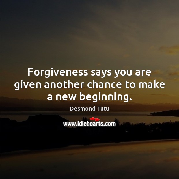 Forgiveness says you are given another chance to make a new beginning. Desmond Tutu Picture Quote