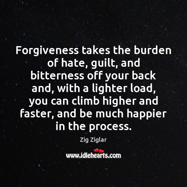 Forgiveness takes the burden of hate, guilt, and bitterness off your back Hate Quotes Image