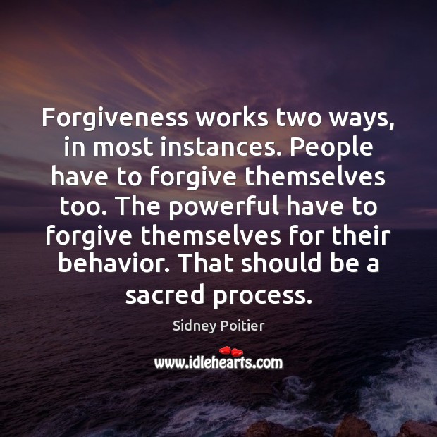Forgiveness works two ways, in most instances. People have to forgive themselves Sidney Poitier Picture Quote