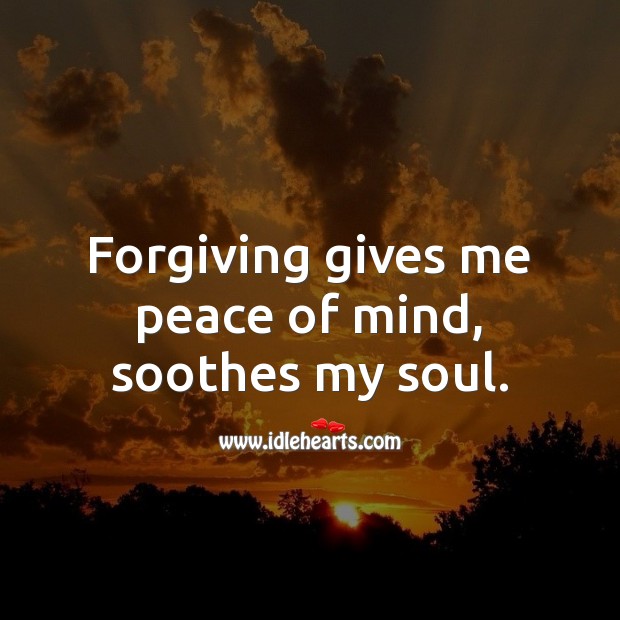 Forgiving gives me peace of mind, soothes my soul. Forgive Quotes Image