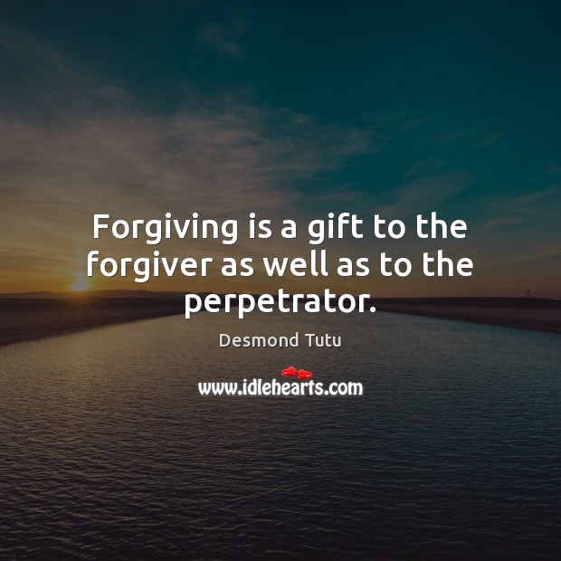 Forgiving is a gift to the forgiver as well as to the perpetrator. Desmond Tutu Picture Quote