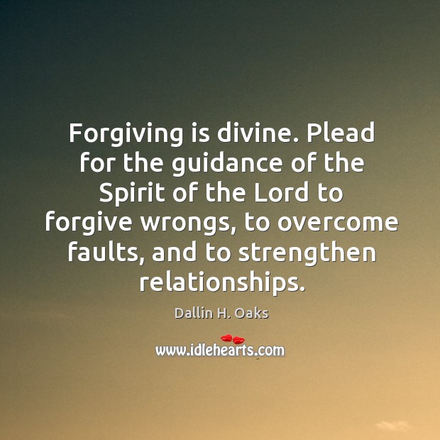 Forgiving is divine. Plead for the guidance of the Spirit of the Dallin H. Oaks Picture Quote