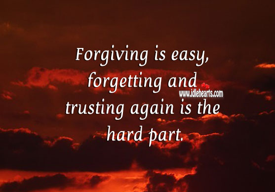 Forgiving is easy, forgetting and trusting again is the hard part. Forgive Quotes Image