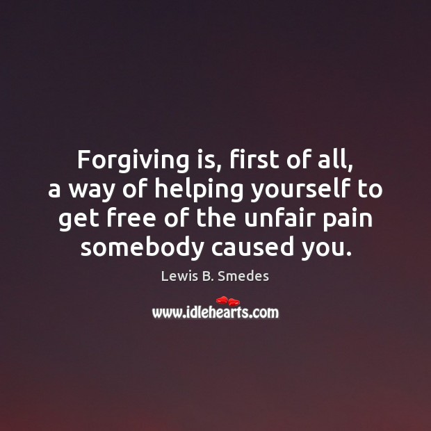Forgiving is, first of all, a way of helping yourself to get Lewis B. Smedes Picture Quote