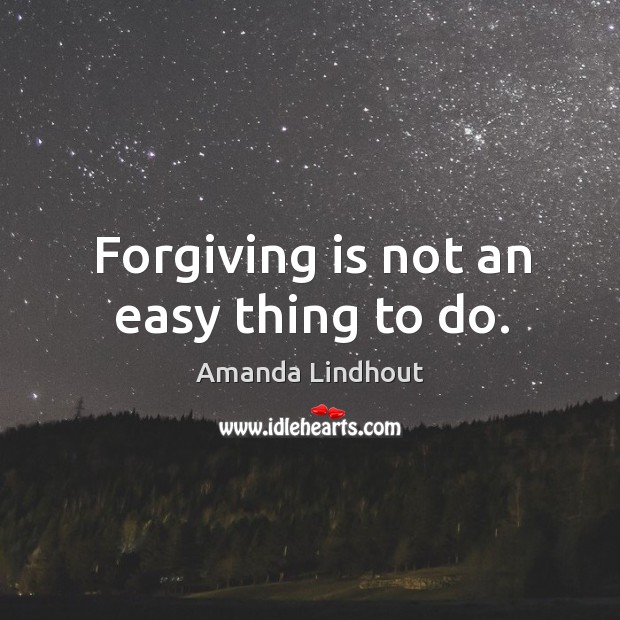 Forgiving is not an easy thing to do. Amanda Lindhout Picture Quote
