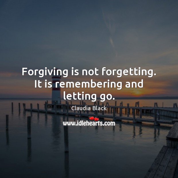 Forgiving is not forgetting. It is remembering and letting go. Letting Go Quotes Image