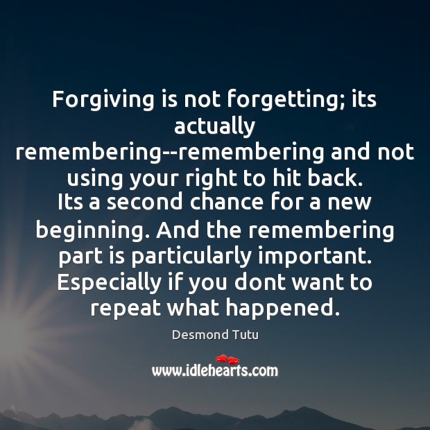 Forgiving is not forgetting; its actually remembering–remembering and not using your right Image