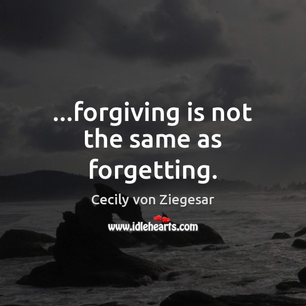…forgiving is not the same as forgetting. Image
