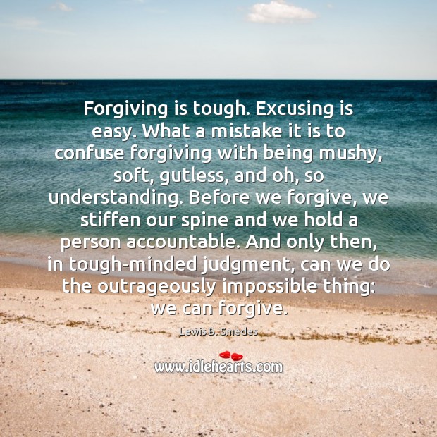 Forgiving is tough. Excusing is easy. What a mistake it is to Lewis B. Smedes Picture Quote