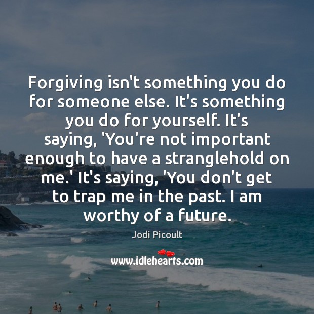 Forgiving isn’t something you do for someone else. It’s something you do Image