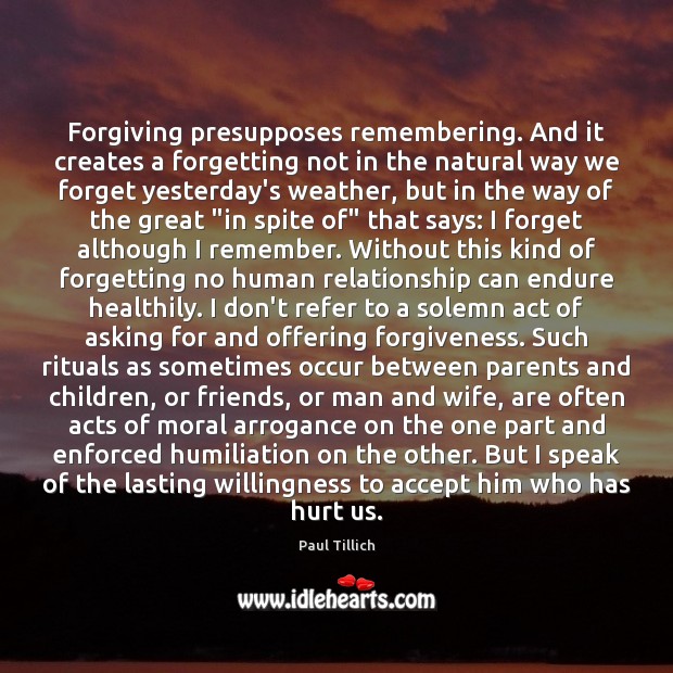 Forgiving presupposes remembering. And it creates a forgetting not in the natural Image