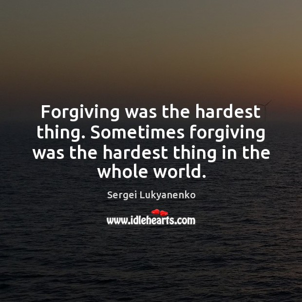 Forgiving was the hardest thing. Sometimes forgiving was the hardest thing in Sergei Lukyanenko Picture Quote