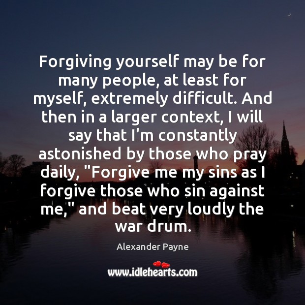 Forgiving yourself may be for many people, at least for myself, extremely Forgive Quotes Image
