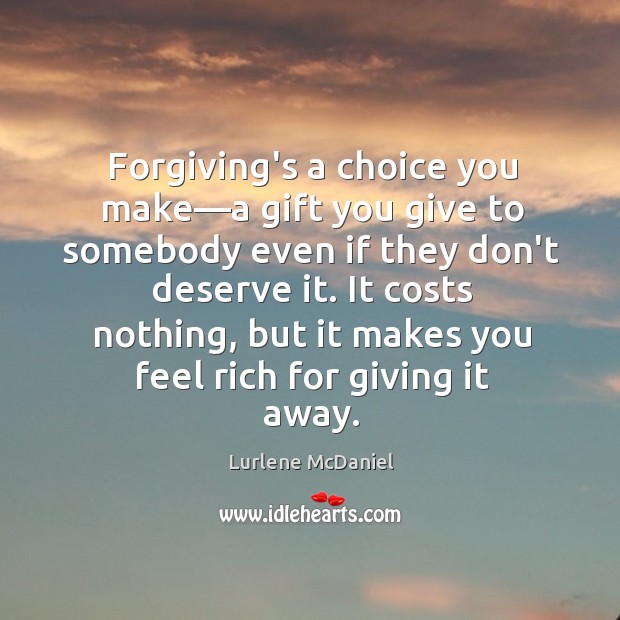 Forgiving’s a choice you make—a gift you give to somebody even Lurlene McDaniel Picture Quote