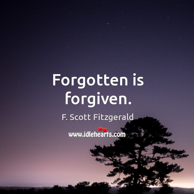 Forgotten is forgiven. F. Scott Fitzgerald Picture Quote