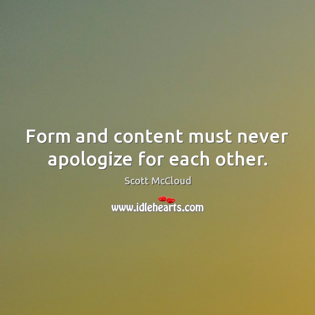 Form and content must never apologize for each other. Scott McCloud Picture Quote