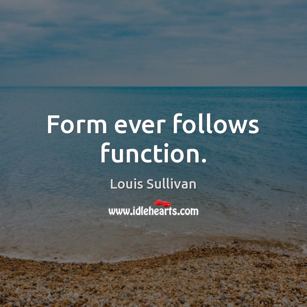 Form ever follows function. Louis Sullivan Picture Quote