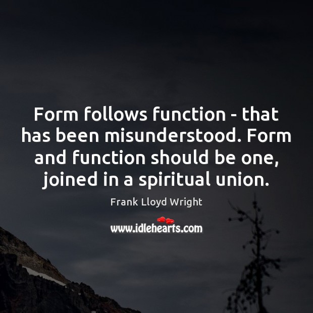 Form follows function – that has been misunderstood. Form and function should Frank Lloyd Wright Picture Quote