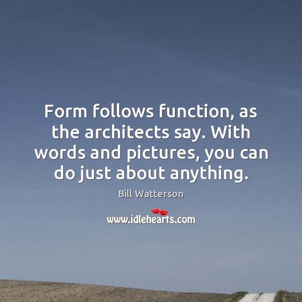 Form follows function, as the architects say. With words and pictures, you Bill Watterson Picture Quote