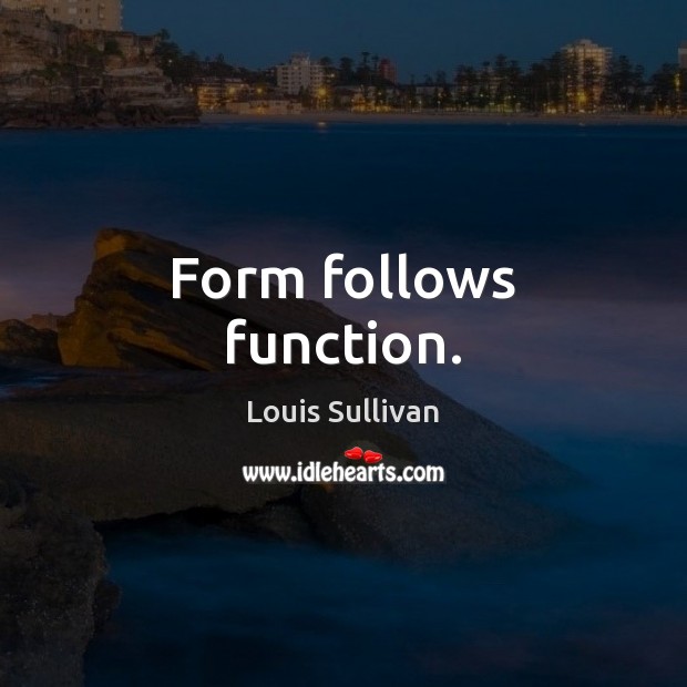 Form follows function. Louis Sullivan Picture Quote