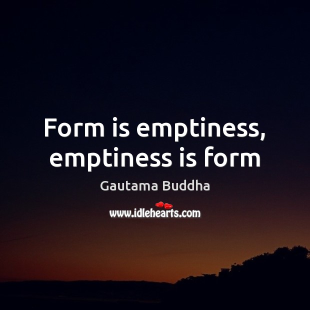 Form is emptiness, emptiness is form Gautama Buddha Picture Quote