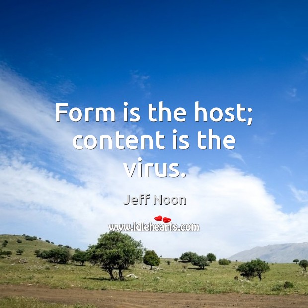 Form is the host; content is the virus. Image