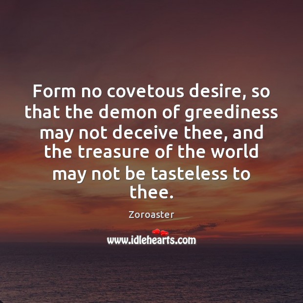 Form no covetous desire, so that the demon of greediness may not Zoroaster Picture Quote
