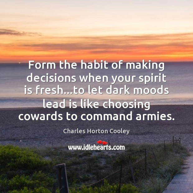 Form the habit of making decisions when your spirit is fresh…to Charles Horton Cooley Picture Quote