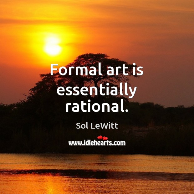 Formal art is essentially rational. Sol LeWitt Picture Quote
