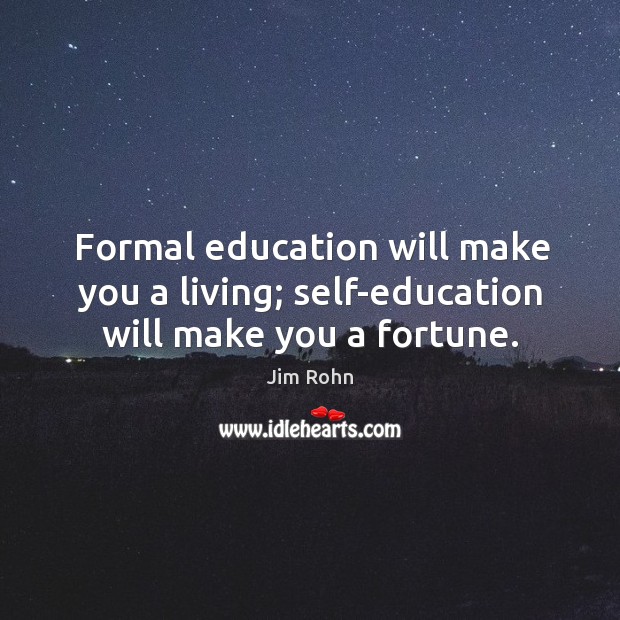 Formal education will make you a living; self-education will make you a fortune. Jim Rohn Picture Quote