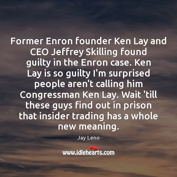 Former Enron founder Ken Lay and CEO Jeffrey Skilling found guilty in Guilty Quotes Image