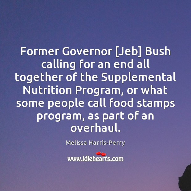 Former Governor [Jeb] Bush calling for an end all together of the Melissa Harris-Perry Picture Quote