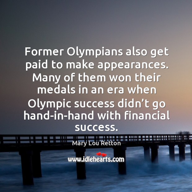 Former olympians also get paid to make appearances. Many of them won their medals Mary Lou Retton Picture Quote