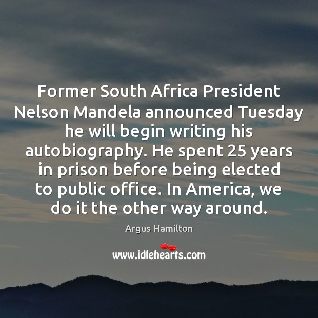 Former South Africa President Nelson Mandela announced Tuesday he will begin writing Argus Hamilton Picture Quote