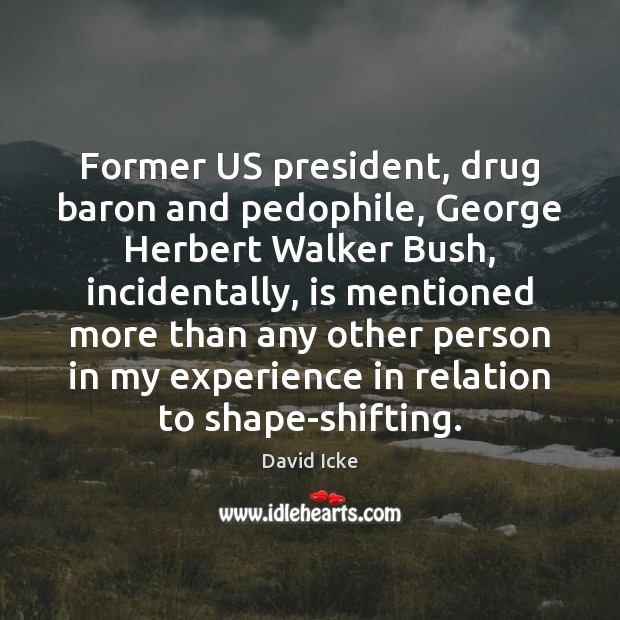 Former US president, drug baron and pedophile, George Herbert Walker Bush, incidentally, David Icke Picture Quote