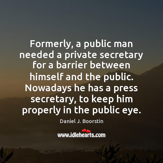 Formerly, a public man needed a private secretary for a barrier between Image