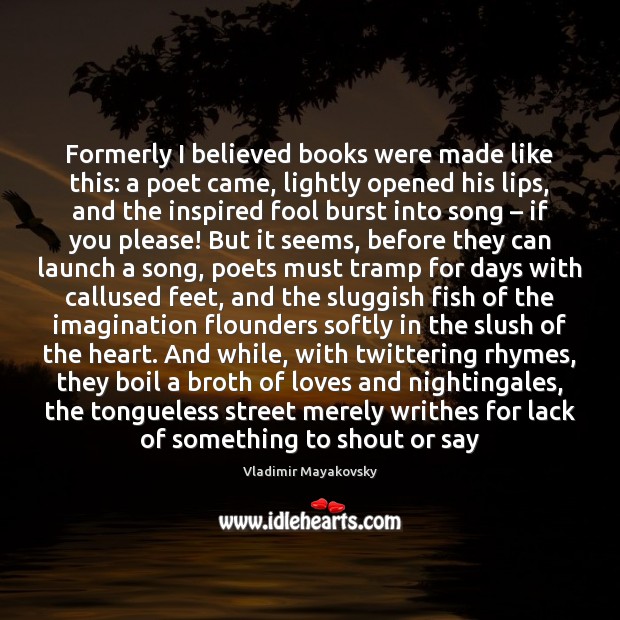 Formerly I believed books were made like this: a poet came, lightly Vladimir Mayakovsky Picture Quote
