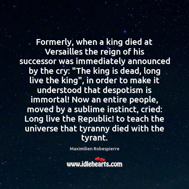 Formerly, when a king died at Versailles the reign of his successor Maximilien Robespierre Picture Quote
