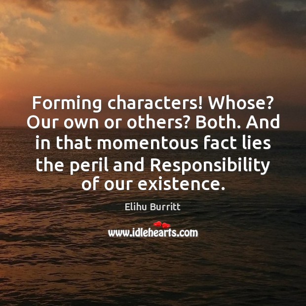 Forming characters! Whose? Our own or others? Both. And in that momentous Image