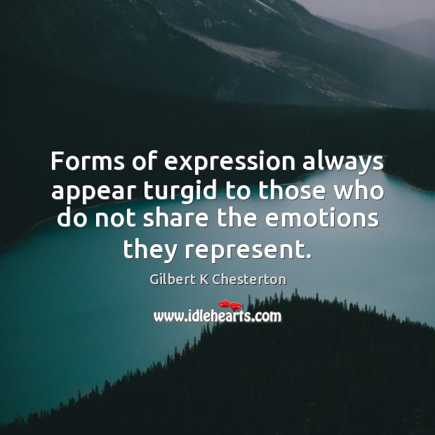 Forms of expression always appear turgid to those who do not share Gilbert K Chesterton Picture Quote