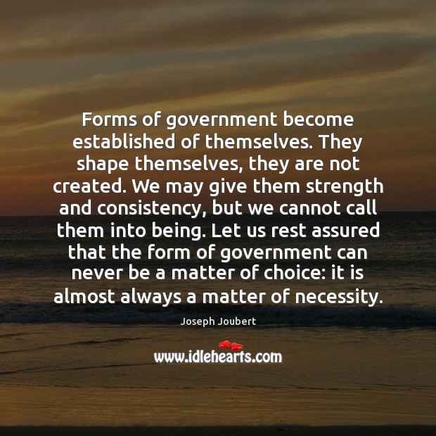 Forms of government become established of themselves. They shape themselves, they are Joseph Joubert Picture Quote