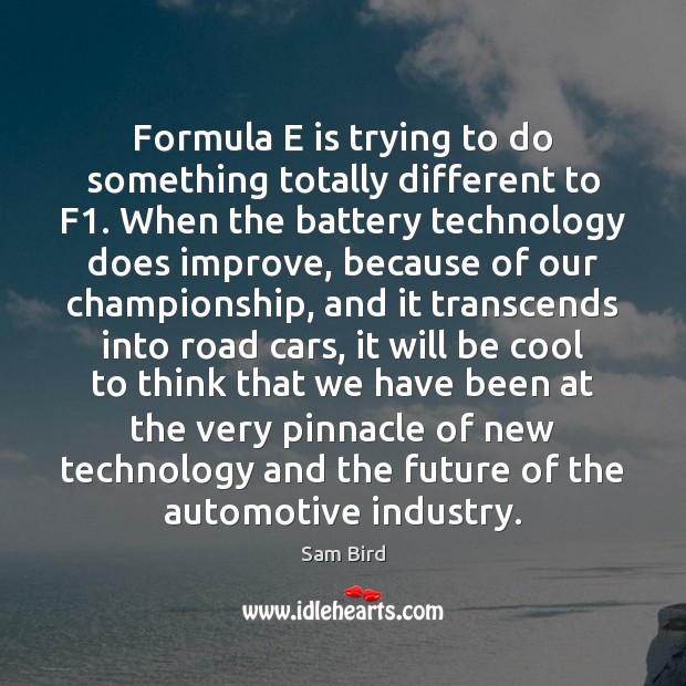 Formula E is trying to do something totally different to F1. When Sam Bird Picture Quote